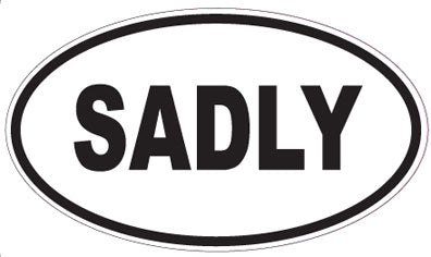 SADLY - Oval Magnet